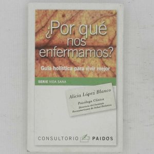¿PORQUE NOS ENFERMAMOS? GUIA HOLISTICA PARA VIVIR MEJOR