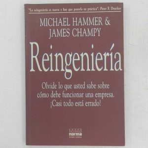 REINGENIERIA, OLVIDE LO QUE USTED SABE SOBRE COMO DEBE FUNCIONAR UNA EMPRESA, CASI TODO ESTA ERRADO