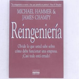 REINGIENERIA, OLVIDE LO QUE USTED SABE SOBRE COMO DEBE FUNCIONAR UNA EMPRESA. CASI TODO ESTA ERRADO