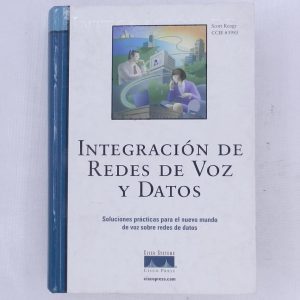 INTEGRACION DE REDES DE VOZ Y DATOS, SOLUCIONES PRACTICAS PARA EL NUEVO MUNDO DE VOZ SOBRE REDES DE DATOS