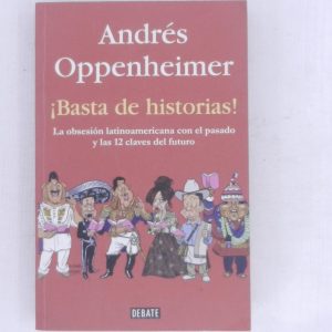 BASTA DE HISTORIAS, LA OBSESION LATINOAMERICANA CON EL PASADO Y LAS 12 CLVES DEL FUTURO