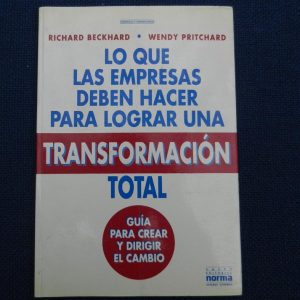 LO QUE LAS EMPRESAS DEBEN HACER PARA LOGRAR UNA TRANSFORMACION TOTAL, GUIA PARA CREAR Y DIRIGIR EL CAMBIO