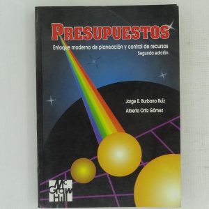 PRESUPUESTOS, ENFOQUE MODERNO DE PLANEACION Y CONTROL DE RECURSOS, JORGE E. BURBANO RUIZ, ALBERTO ORTIZ GOMEZ