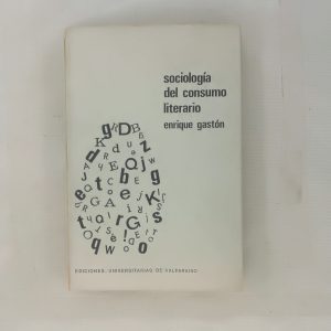 SOCIOLOGIA DEL CONSUMO LITERARIO, ENRIQUE GASTON, ED. UNIVERSITARIAS DE VALPARAISO