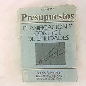 PRESUPUESTOS PLANIFICACION Y CONTROL DE UTILIDADES, GLENN WELSCH, RONALD HILTON, PAUL GORDON, PRENTICE HALL