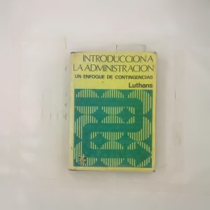 INTRODUCCION A LA ADMINISTRACION, UN ENFOQUE DE CONTINGENCIAS, LUTHANS, MC GRAW HILL