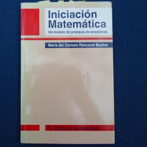 INICIACION A LA MATEMATICA, MARIA DEL CARMEN RENCORET BUSTOS, ED. ANDRES BELLO