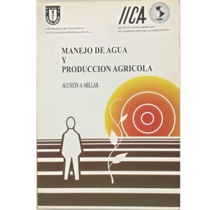 MANEJO DE AGUA Y PRODUCCION AGRICOLA, AGUSTIN A MILLAR, UNIVERSIDAD DE CONCEPCION, FACULTAD DE INGIENERIA AGRICOLA, IICA