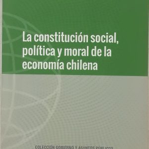 LA CONSTITUCION SOCIAL. POLITICA Y MORAL DE LA ECONOMIA CHILENA, FELIPE GONZALEZ, ALDO MADARIAGA,