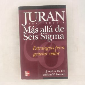 JURAN MAS ALLA DE SEIS SIGMA, ESTRATEGIAS PARA GENERAR VALOR, JOSEPH A DE FEO, WILLIAM W. BARNARD, MC GRAW HILL