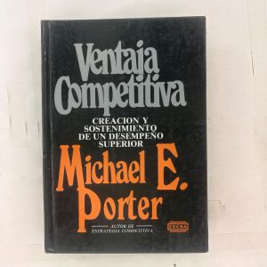 ventaja competitiva, CREACION Y SOSTENIMIENTO DE UN DESEMPEÑO SUPERIOR, MICHAEL E. PORTER, ED. C.E.C.S.A.