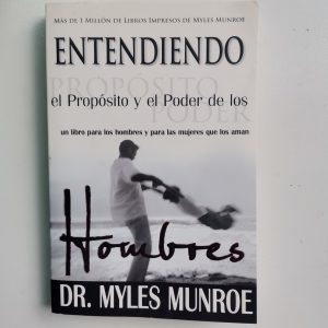 ENTENDIENDO EL PROPOSITO Y EL PODER DE LOS HOMBRES, DR. MYLES MUNROE, ED. WHITAKER HOUSE