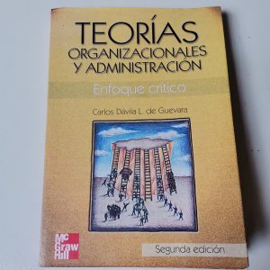 TEORIAS ORGANIZACIONALES Y ADMINISTRACION, ENFOQUE CRITICO, CARLOS DAVILA L. DE GUEVARA, MC GRAW HILL