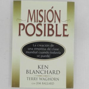 MISION POSIBLE, LA CREACION DE LA EMPRESA DE CLASE MUNDIAL CUANDO TODAVIA SE PBLANCHARD, TERRY WAGHORN, ED. MC GRAW HILL