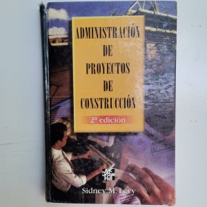 ADMINISTRACION DE PROYECTOS DE CONSTRUCCION, SIDNEY M. LEVY, MC GRAW HILL