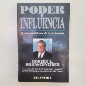 PODER E INFLUENCIA, EL DOMINIO DEL ARTE DE LA PERSUASION, ROBERT L. DILENCHNEIDER, ED. ATLANTIDA