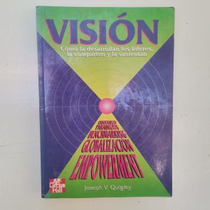 VISION, COMO LA DESARROLLAN LOS LIDERES, LA COMPARTEN Y LA SUSTENTAN, JOSEPH V. QUIGLEY, MC GRAW HILL