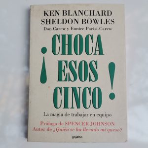 CHOCA ESOS CINCO, LA MAGIA DE TRABAJAR EN EQUIPO, KEN BLANCHARD, SHELDON BOWLES, DON CAREW Y EUNICE PARISI CAREW