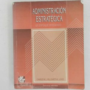 ADMINISTRACION ESTRATEGICA, UN ENFOQUE INTEGRADO, CHARLES W. L. HILL / GARETH R. JONES, MCGRAW-HILL