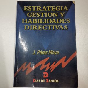 ESTRATEGIA GESTION Y HABILIDADES DIRECTIVAS, J. PEREZ MOYA, ED. DIAZ DE SANTOS