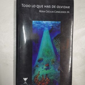 TODO LO QUE HAS DE OLVIDAR, ROSA CECILIA CONEJEROS M., EDITORIAL FORJA