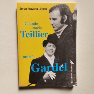 CUANDO NACIO TEILLER MURIO GARDEL, JORGE ARAVENA LLANCA, RAVE STERN EDITORES