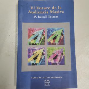 L FUTURO DE LA AUDIENCIA MASIVA, W. RUSSELL NEUMAN, ED. FONDO DE CULTURA ECONOMICA