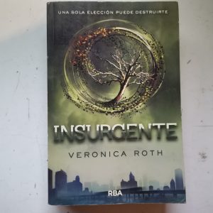 INSURGENTE, VERONICA ROTH, ED. RBA UNA SOLA ELECCION PUEDE DESTRUIRTE