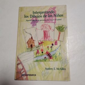 INTERPRETANDO LOS DIBUJOS DE LOS NIÑOS, SIGNIFICADO DE LA PERSONA LA CASA Y EL ARBOL, AUDREY E. MCALLEN, ED. ANTROPOSOFICA