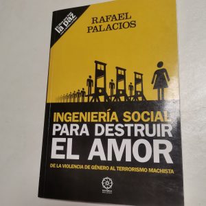 INGIENERIA SOCIAL PARA DESTRUIR EL AMOR, DE LA VIOLENCIA DE GENERO AL TERRORISMO MACHISTA, RAFAEL PALACIOS, ED. MANDALA