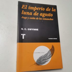 El Imperio De La Luna De Agosto, Auge Y Caida De Los ComanchES Autor S. C. GWYNNE