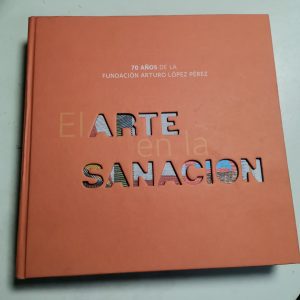 El Arte En La Sanación, 70 Años De La Fundación Arturo López PEREZ Autor FUNDACION ARTURO LOPEZ PEREZ
