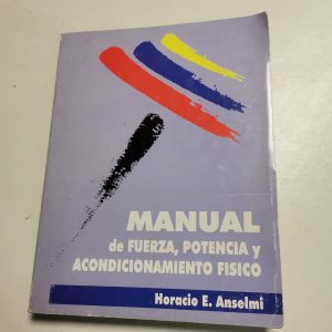 Manual De Fuerza, Potencia Y Acondicionamiento Fisico Autor HORACIO ANSELMI